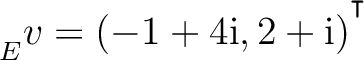 ${\strut}_{E}^{}{v} = (-1+4{\text i},2+{\text i})^{^{^{\scriptstyle\intercal}}}$