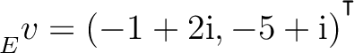 ${\strut}_{E}^{}{v} = (-1+2{\text i},-5+{\text i})^{^{^{\scriptstyle\intercal}}}$