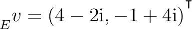 ${\strut}_{E}^{}{v} = (4-2{\text i},-1+4{\text i})^{^{^{\scriptstyle\intercal}}}$