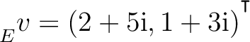 ${\strut}_{E}^{}{v} = (2+5{\text i},1+3{\text i})^{^{^{\scriptstyle\intercal}}}$