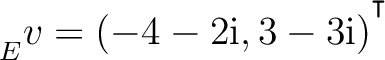 ${\strut}_{E}^{}{v} = (-4-2{\text i},3-3{\text i})^{^{^{\scriptstyle\intercal}}}$