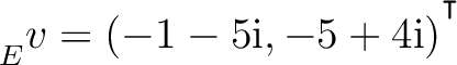 ${\strut}_{E}^{}{v} = (-1-5{\text i},-5+4{\text i})^{^{^{\scriptstyle\intercal}}}$