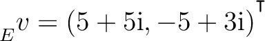 ${\strut}_{E}^{}{v} = (5+5{\text i},-5+3{\text i})^{^{^{\scriptstyle\intercal}}}$