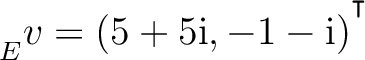 ${\strut}_{E}^{}{v} = (5+5{\text i},-1-{\text i})^{^{^{\scriptstyle\intercal}}}$