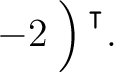 $-2 \left.\rule{0pt}{2.5ex}\right){^{^{\scriptstyle\intercal}}}.$