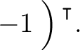 $-1 \left.\rule{0pt}{2.5ex}\right){^{^{\scriptstyle\intercal}}}.$