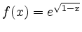 $ f(x)=e^{\sqrt{1-x}}$