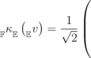 ${{\strut}_{\mathbb{F}}^{}\kappa{\strut}_{\mathbb{E}}^{}} \left({{\strut}_{\mathbb{E}}^{}{v}}\right)
=\dfrac{1}{\sqrt{2}} \left(\rule{0pt}{6ex}\right.$