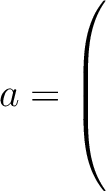 $a = \left(\rule{0pt}{6ex}\right.$