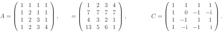 \begin{displaymath}
A=\left(
\begin{array}{cccc}
1 & 1 & 1 & 1 \\
1 & 2 & 1 & ...
...& 1 \\
1 & -\textrm{i} & -1 & \textrm{i}
\end{array}\right).
\end{displaymath}