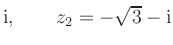 $ \text i,\qquad z_2 = -\sqrt 3-\text i$