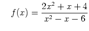 $\displaystyle \quad f(x)=\frac{2x^2+x+4}{x^2-x-6}$