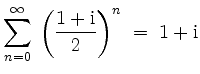 $ {\displaystyle \sum_{n=0}^{\infty}\:
\left(\frac{1+{\rm {i}}}{2}\right)^n \;=\; 1+{\rm {i}} }$