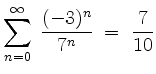 $ {\displaystyle \sum_{n=0}^{\infty}\: \frac{(-3)^n}{7^n}
\;=\; \frac{7}{10} }$
