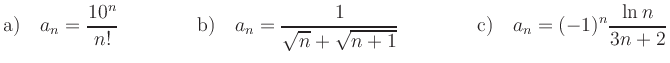 $ {\displaystyle{
\mbox{a)}\quad a_n = \frac{10^n}{n!} \qquad\qquad
\mbox{b)}\qu...
...{n}+\sqrt{n+1}} \qquad\qquad
\mbox{c)}\quad a_n = (-1)^n\frac{\ln{n}}{3n+2}
}}$