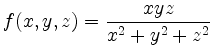 $ f(x,y,z)=\dfrac{xyz}{x^2+y^2+z^2}$