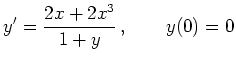$\displaystyle y'=\frac{2x+2x^3}{1+y}\,,\qquad y(0)=0
$