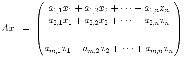 $\displaystyle Ax \;:=\; \begin{pmatrix}a_{1,1}x_1+a_{1,2}x_2+\cdots+a_{1,n}x_n\...
...a_{2,n}x_n\\
\vdots\\ a_{m,1}x_1+a_{m,2}x_2+\cdots+a_{m,n}x_n\end{pmatrix}\;.
$