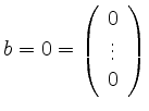 $ b=0=\left(\begin{array}{c}0\\ \vdots\\ 0\end{array}\right)$