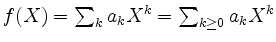 $ f(X)=\sum_k a_k X^k = \sum_{k\geq 0} a_k X^k$