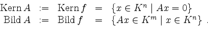 \begin{displaymath}
\begin{array}{rclcl}
\operatorname{Kern }A & := & \operatorn...
...t\{ Ax \in K^m \;\vert\; x \in K^n \right\}\; . \\
\end{array}\end{displaymath}