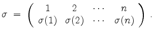 $\displaystyle \sigma \;=\; \left(\begin{array}{cccc}1 & 2 & \cdots & n \\
\sigma(1) & \sigma(2) & \cdots & \sigma(n)\end{array}\right)\;.
$