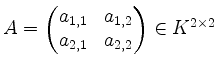 $ A = \begin{pmatrix}a_{1,1}&a_{1,2}\\ a_{2,1}&a_{2,2}\end{pmatrix}\in K^{2\times 2}$
