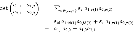 \begin{displaymath}
\begin{array}{rcl}
\det\begin{pmatrix}a_{1,1}&a_{1,2}\\ a_{2...
...\
& = & a_{1,1} a_{2,2} - a_{1,2} a_{2,1} \; . \\
\end{array}\end{displaymath}