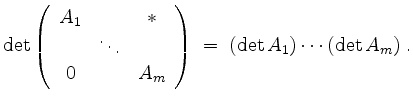 $\displaystyle \det\left(\begin{array}{ccc} A_1 & & \ast\\
& \ddots & \\
0 & & A_m
\end{array}\right) \;=\; (\det A_1)\cdots(\det A_m)\;.
$