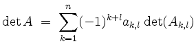 $\displaystyle \det A \;=\; \sum_{k=1}^n (-1)^{k+l} a_{k,l} \det(A_{k,l})
$