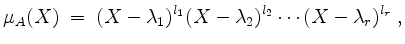 $\displaystyle \mu_A(X) \;=\; (X-\lambda_1)^{l_1}(X-\lambda_2)^{l_2}\cdots(X-\lambda_r)^{l_r}\;,
$