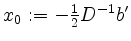 $ x_0 := -\frac{1}{2} D^{-1} b'$