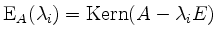 $ \mathrm{E}_A(\lambda_i) = \operatorname{Kern }(A - \lambda_i E)$
