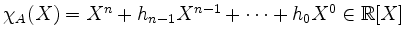 $ \chi_A(X) = X^n + h_{n-1} X^{n-1} + \cdots + h_0 X^0\in\mathbb{R}[X]$