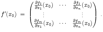 $\displaystyle f'(x_0) \;=\; \begin{pmatrix}\frac{\partial f_1}{\partial x_1}(x_...
...l x_1}(x_0) & \cdots & \frac{\partial f_m}{\partial x_n}(x_0)
\end{pmatrix}\;.
$