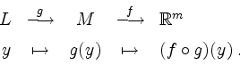\begin{displaymath}
\begin{array}{rcccl}
L &\overset{g} {\longrightarrow}& M &\o...
...mm}\\
y &\mapsto & g(y) &\mapsto& (f\circ g)(y)\;.
\end{array}\end{displaymath}