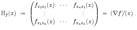 $\displaystyle \mathrm{H}_f(x) \;:=\; \begin{pmatrix}f_{x_1 x_1}(x) & \cdots & f...
...f_{x_1 x_n}(x) & \cdots & f_{x_n x_n}(x)
\end{pmatrix}\;=\; (\nabla f)'(x) \;.
$