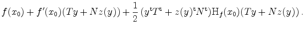 $\displaystyle f(x_0) + f'(x_0)(Ty + N z(y)) + \frac{1}{2}\, (y^\mathrm{t} T^\mathrm{t} + z(y)^\mathrm{t} N^\mathrm{t}) \mathrm{H}_f(x_0) (Ty + N z(y))\; .
$