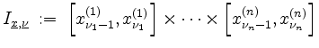 $\displaystyle I_{\underline{x},\underline{\nu}} \; :=\; \left[x_{\nu_1-1}^{(1)}...
...)}\right] \times \dots \times
\left[x_{\nu_n-1}^{(n)}, x_{\nu_n}^{(n)}\right]
$