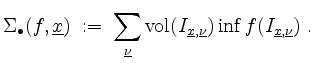 $\displaystyle \Sigma_\bullet(f,\underline{x}) \; :=\; \sum_{\underline{\nu}} \m...
...\underline{x},\underline{\nu}}) \inf f(I_{\underline{x},\underline{\nu}}) \; .
$
