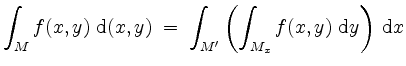 $\displaystyle \int_M f(x,y) \; \mathrm{d}(x,y) \; = \;
\int_{M'} \left(\int_{M_x} f(x,y) \; \mathrm{d} y\right) \; \mathrm{d} x
$