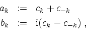 \begin{displaymath}
\begin{array}{rcl}
a_k & := & c_k+c_{-k} \vspace{1mm}\\
b_k & := & \mathrm{i} (c_k-c_{-k}) \; , \\
\end{array}
\end{displaymath}