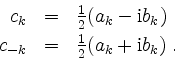 \begin{displaymath}
\begin{array}{rcl}
c_k &=& \frac{1}{2}(a_k-\mathrm{i} b_k)...
...-k} &=& \frac{1}{2}(a_k+\mathrm{i} b_k) \; . \\
\end{array}
\end{displaymath}