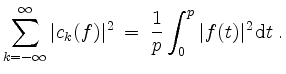 $\displaystyle \sum_{k = -\infty}^{\infty} \vert c_k(f)\vert^2 \;=\; \frac{1}{p}\int_0^p \vert f(t)\vert^2\,\mathrm{d}t\; .
$