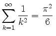 $ \displaystyle\sum_{k = 1}^\infty \frac{1}{k^2} = \frac{\pi^2}{6}\,$
