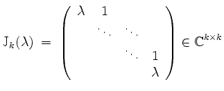 $\displaystyle \mathrm{J}_k(\lambda) \; =\;
\left(\begin{array}{cccc}
\lambda ...
...
& & \ddots & 1 \\
& & & \lambda
\end{array}\right)\in\mathbb{C}^{k\times k}
$