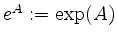 $ e^A := \exp(A)$