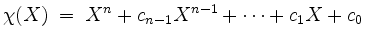 $\displaystyle \chi(X) \; =\; X^n + c_{n-1} X^{n-1} + \cdots + c_1 X + c_0
$