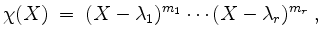 $\displaystyle \chi(X) \; =\; (X-\lambda_1)^{m_1} \cdots (X-\lambda_r)^{m_r}\; ,
$