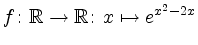 $ f\colon\mathbb{R}\rightarrow\mathbb{R}\colon x\mapsto e^{x^2-2x}$